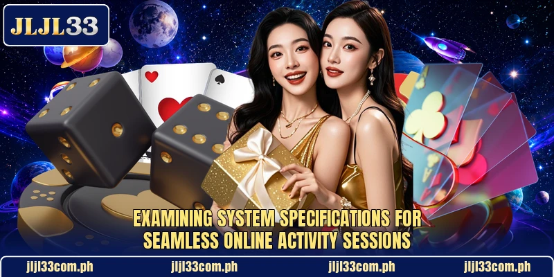 Examining system specifications for seamless online activity sessions Examining system specifications for seamless online activity sessions