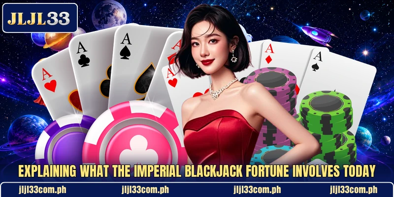 Explaining what the Imperial Blackjack Fortune involves today Explaining what the Imperial Blackjack Fortune involves today