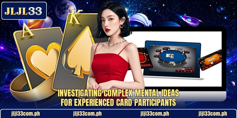 Investigating complex mental ideas for experienced card participants Investigating complex mental ideas for experienced card participants