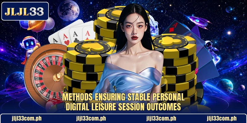 Methods ensuring stable personal digital leisure session outcomes Methods ensuring stable personal digital leisure session outcomes