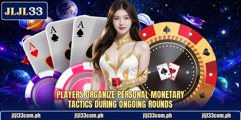 Players organize personal monetary tactics during ongoing rounds Players organize personal monetary tactics during ongoing rounds