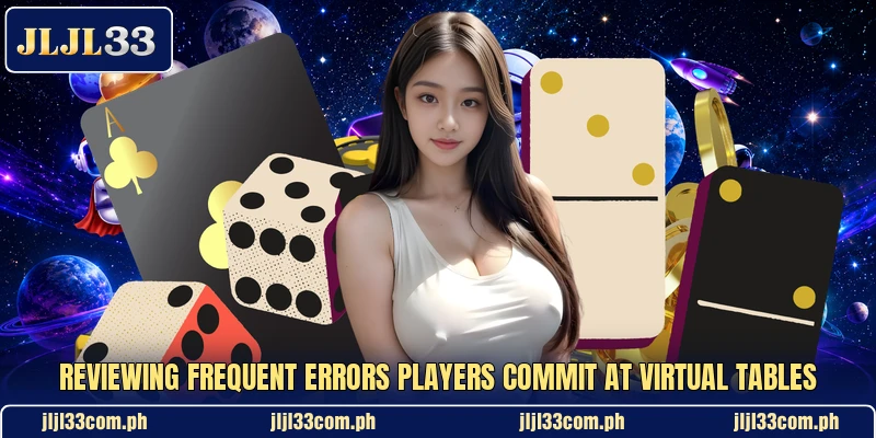Reviewing frequent errors players commit at virtual tables Reviewing frequent errors players commit at virtual tables